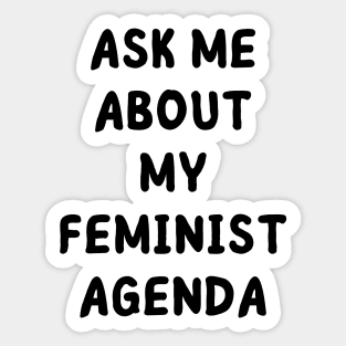 ask me about my feminist agenda Sticker